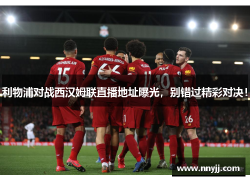 利物浦对战西汉姆联直播地址曝光，别错过精彩对决！