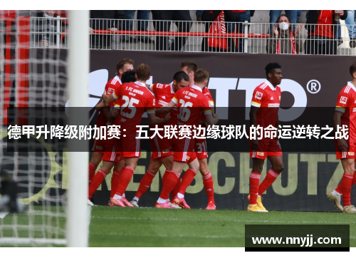 德甲升降级附加赛:五大联赛边缘球队的命运逆转之战 德甲升降级附加赛:五大联赛边缘球队的命运逆转之战